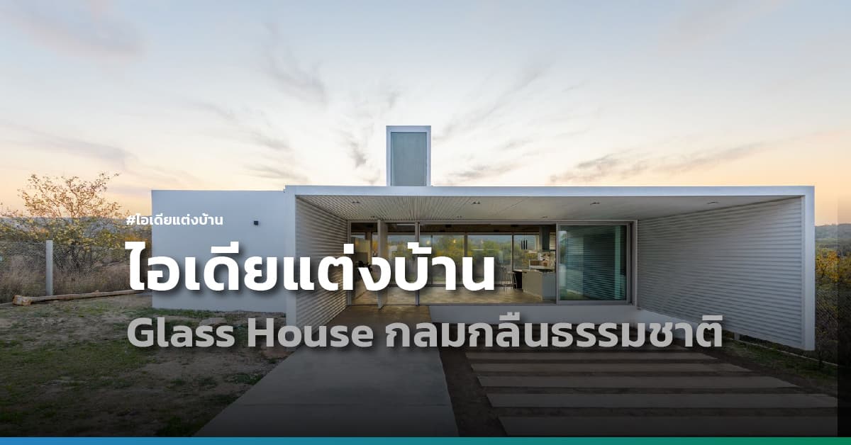 ไอเดียแต่งบ้าน Glass House กลมกลืนธรรมชาติ จากประเทศอาร์เจนตินา