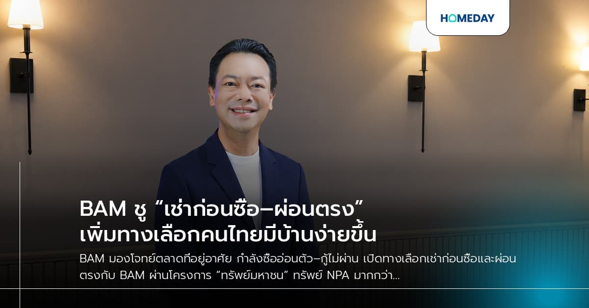 BAM ชู “เช่าก่อนซื้อ–ผ่อนตรง” เพิ่มทางเลือกคนไทยมีบ้านง่ายขึ้น