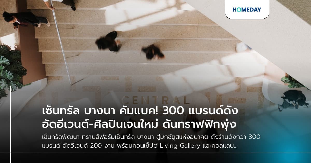 เซ็นทรัล บางนา คัมแบค! 300 แบรนด์ดัง อัดอีเวนต์-ศิลปินเจนใหม่ ดันทราฟฟิกพุ่ง