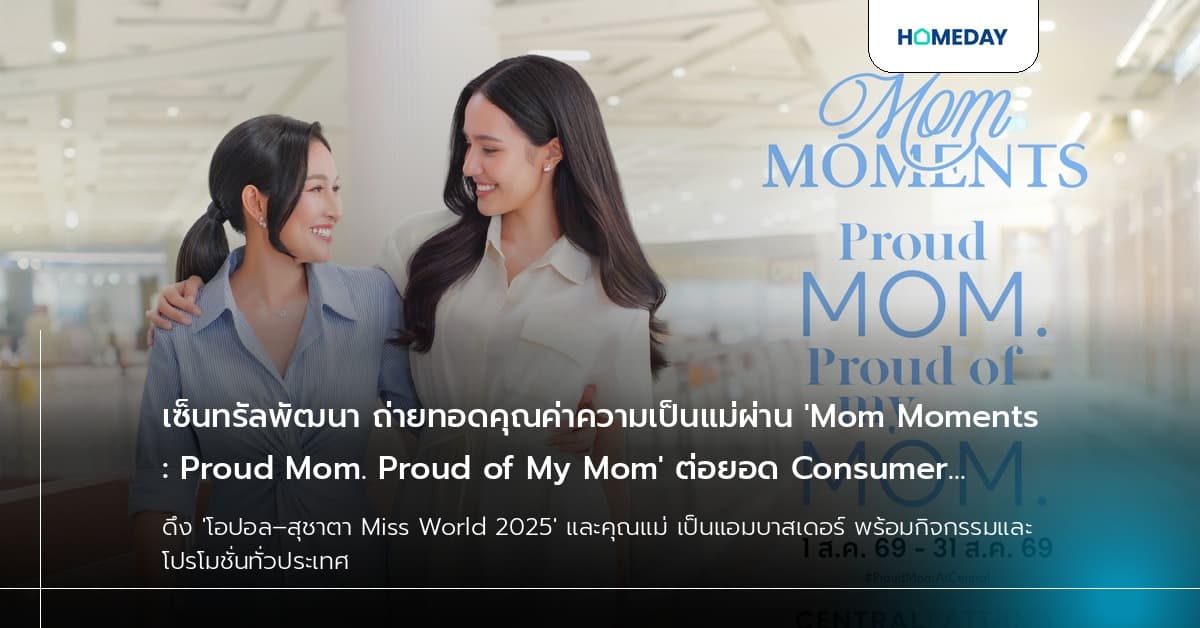 เซ็นทรัลพัฒนา ถ่ายทอดคุณค่าความเป็นแม่ผ่าน 'Mom Moments: Proud Mom. Proud of My Mom' ต่อยอด Consumer Insight สู่ Shared Memories ของทุกครอบครัว