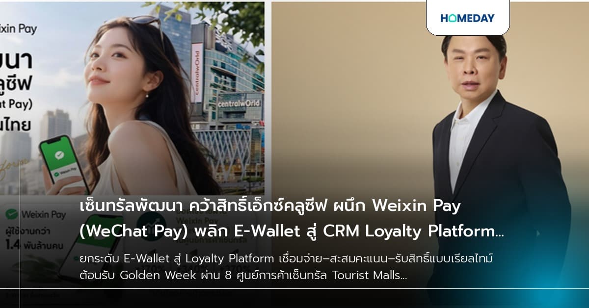 เซ็นทรัลพัฒนา คว้าสิทธิ์เอ็กซ์คลูซีฟ ผนึก Weixin Pay (WeChat Pay) พลิก E-Wallet สู่ CRM Loyalty Platform ที่แรกและที่เดียวในไทย