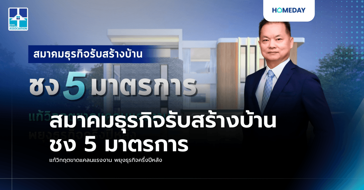 สมาคมธุรกิจรับสร้างบ้าน ชง 5 มาตรการ แก้วิกฤตขาดแคลนแรงงาน พยุงธุรกิจครึ่งปีหลัง