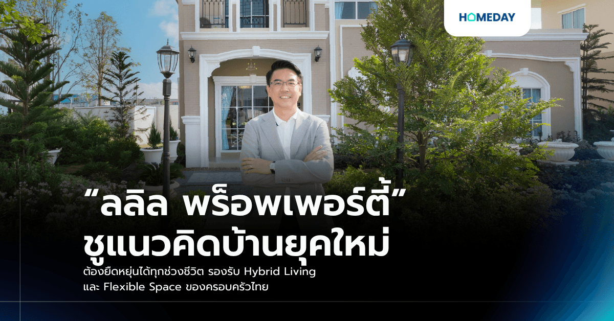 “ลลิล พร็อพเพอร์ตี้” ชูแนวคิดบ้านยุคใหม่ ต้องยืดหยุ่นได้ทุกช่วงชีวิต รองรับ Hybrid Living และ Flexible Space ของครอบครัวไทย