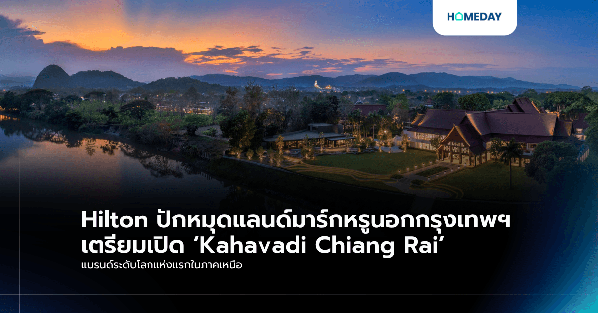 Hilton ปักหมุดแลนด์มาร์กหรูนอกกรุงเทพฯ เตรียมเปิด ‘Kahavadi Chiang Rai’ แบรนด์ระดับโลกแห่งแรกในภาคเหนือ