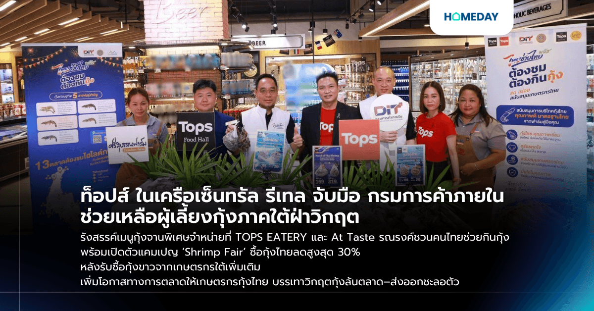 ท็อปส์ ในเครือเซ็นทรัล รีเทล จับมือ กรมการค้าภายใน ช่วยเหลือผู้เลี้ยงกุ้งภาคใต้ฝ่าวิกฤต รังสรรค์เมนูกุ้งจานพิเศษจำหน่ายที่ TOPS EATERY และ At Taste รณรงค์ชวนคนไทยช่วยกินกุ้ง พร้อมเปิดตัวแคมเปญ ‘Shrimp Fair’ ซื้อกุ้งไทยลดสูงสุด 30% หลังรับซื้อกุ้งขาวจากเกษตรกรใต้เพิ่มเติม เพิ่มโอกาสทางการตลาดให้เกษตรกรกุ้งไทย บรรเทาวิกฤตกุ้งล้นตลาด–ส่งออกชะลอตัว
