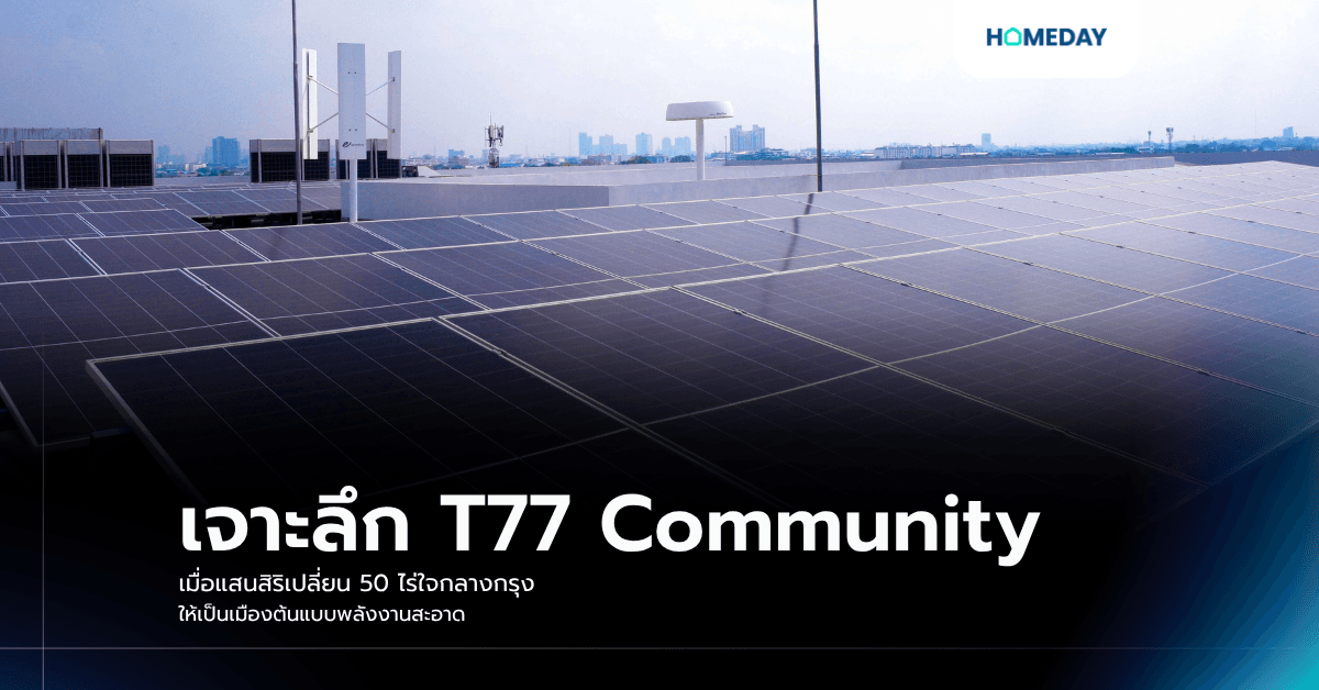 เจาะลึก T77 Community เมื่อแสนสิริเปลี่ยน 50 ไร่ใจกลางกรุง ให้เป็นเมืองต้นแบบพลังงานสะอาด