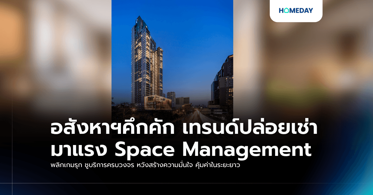 อสังหาฯคึกคัก เทรนด์ปล่อยเช่า มาแรง Space Management พลิกเกมรุก ชูบริการครบวงจร หวังสร้างความมั่นใจ คุ้มค่าในระยะยาว