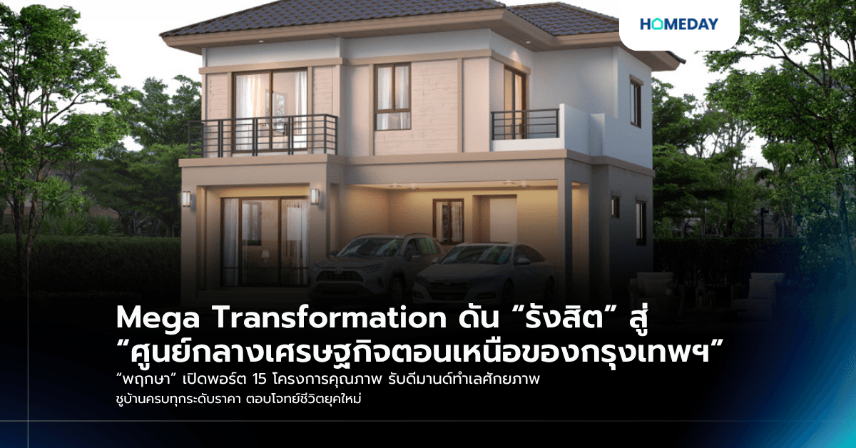 Mega Transformation ดัน “รังสิต” สู่ “ศูนย์กลางเศรษฐกิจตอนเหนือของกรุงเทพฯ” “พฤกษา” เปิดพอร์ต 15 โครงการคุณภาพ รับดีมานด์ทำเลศักยภาพ ชูบ้านครบทุกระดับราคา ตอบโจทย์ชีวิตยุคใหม่