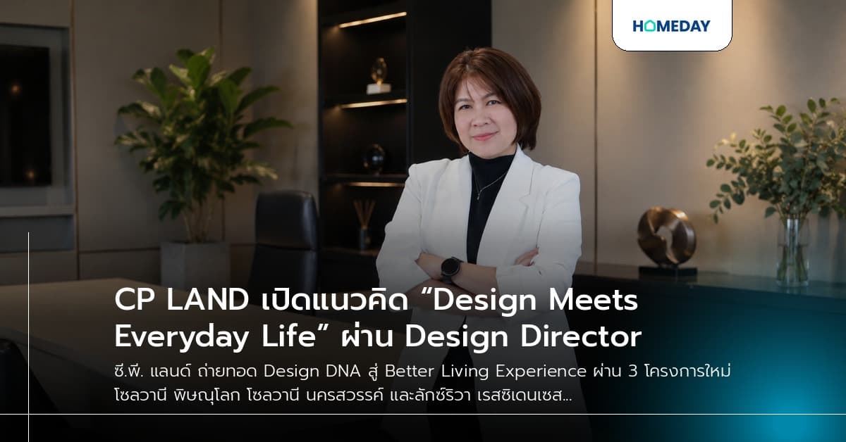CP LAND เปิดแนวคิด “Design Meets Everyday Life” ผ่าน Design Director