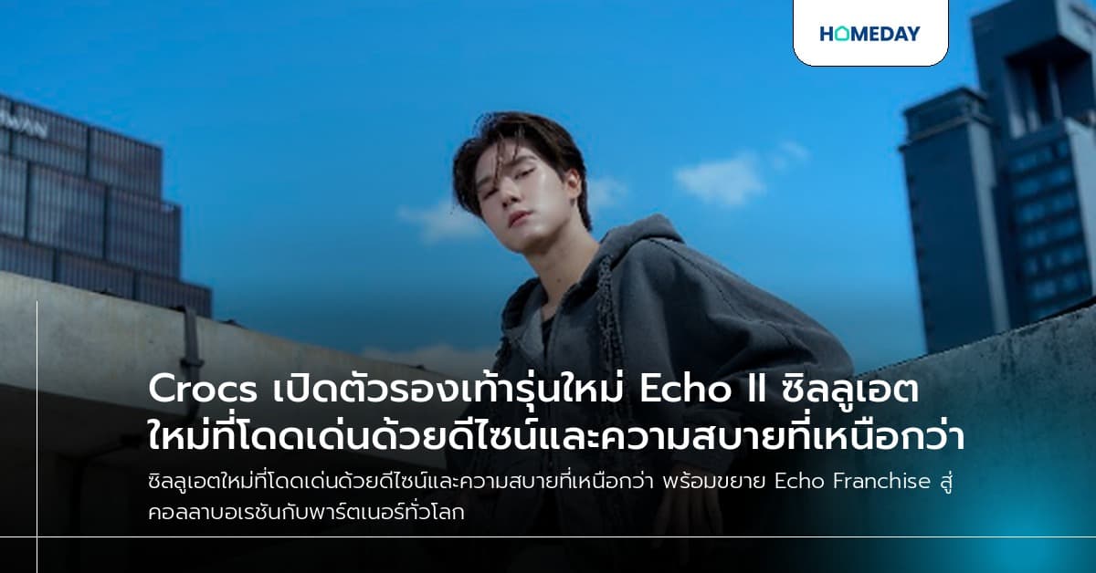 Crocs เปิดตัวรองเท้ารุ่นใหม่ Echo II ซิลลูเอตใหม่ที่โดดเด่นด้วยดีไซน์และความสบายที่เหนือกว่า