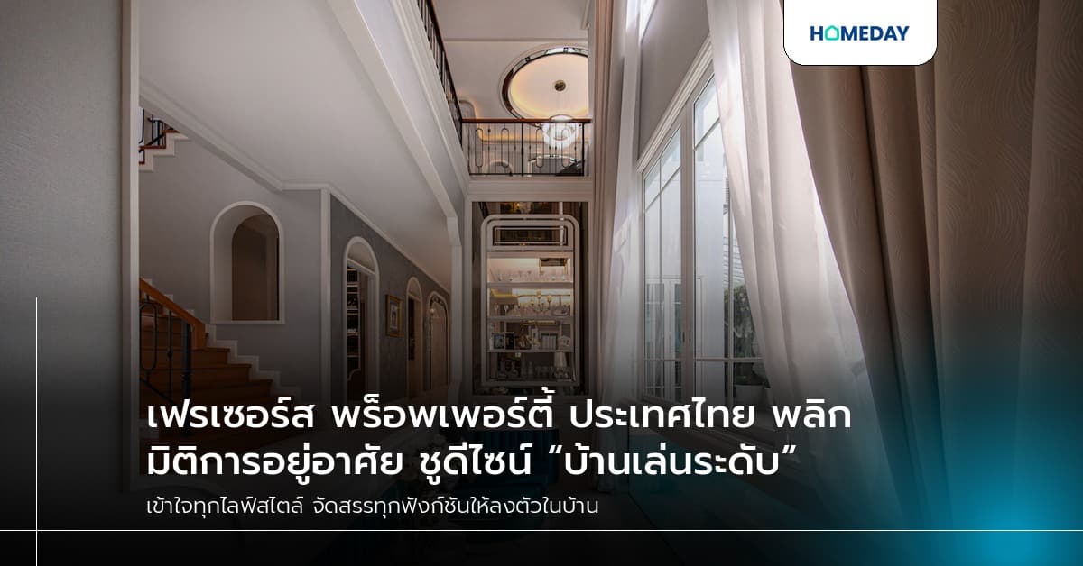 เฟรเซอร์ส พร็อพเพอร์ตี้ ประเทศไทย พลิกมิติการอยู่อาศัย ชูดีไซน์ “บ้านเล่นระดับ”