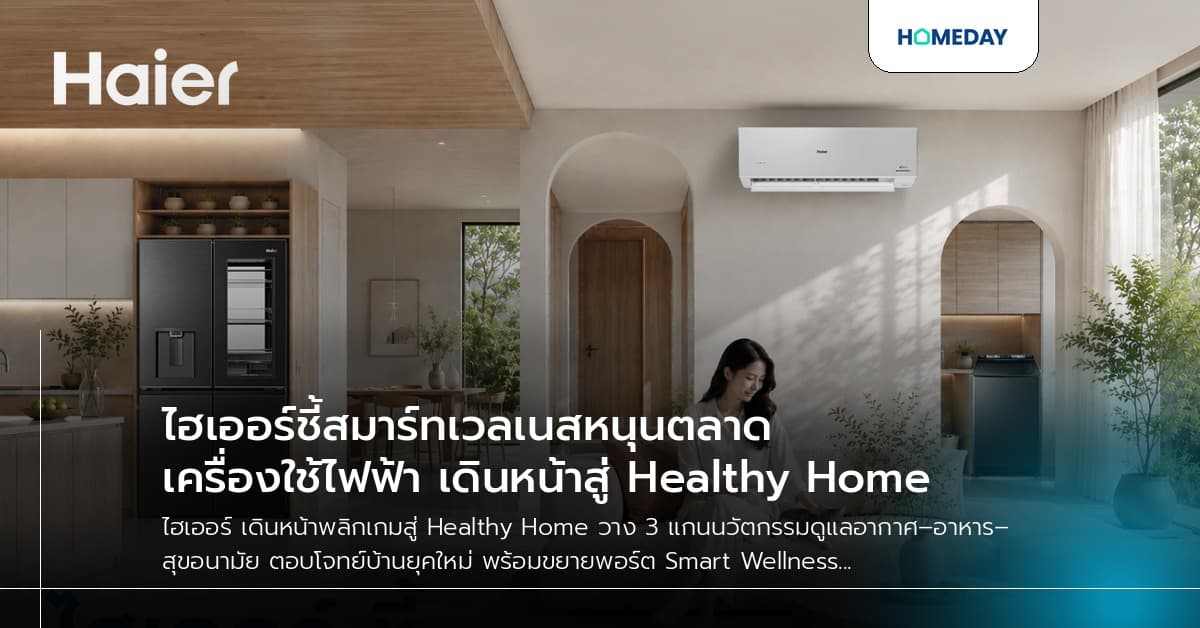 ไฮเออร์ชี้สมาร์ทเวลเนสหนุนตลาดเครื่องใช้ไฟฟ้า เดินหน้าสู่ Healthy Home