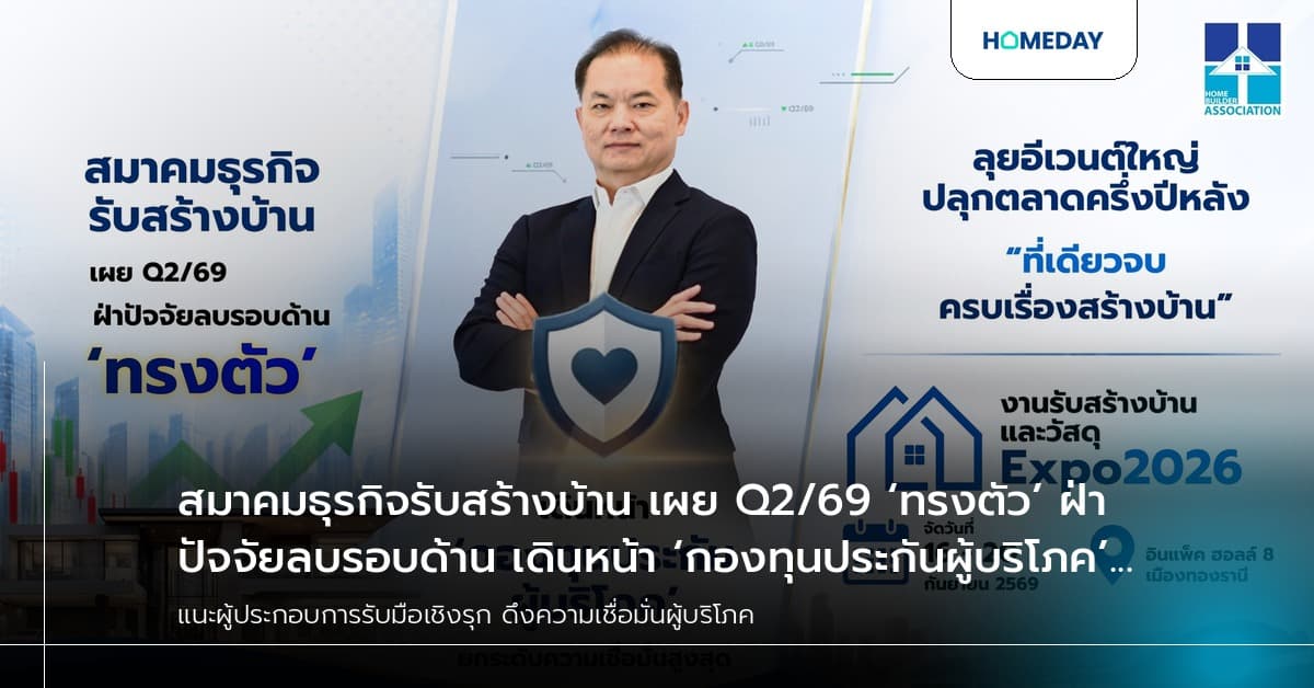 สมาคมธุรกิจรับสร้างบ้าน เผย Q2/69 ‘ทรงตัว’ ฝ่าปัจจัยลบรอบด้าน เดินหน้า ‘กองทุนประกันผู้บริโภค’ ดึงความเชื่อมั่น ลุยอีเวนต์ใหญ่ปลุกตลาดครึ่งปีหลัง