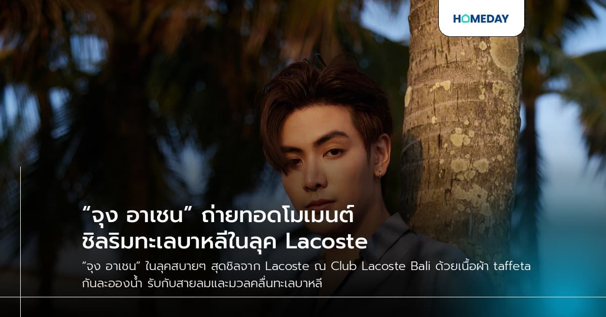 “จุง อาเชน” ถ่ายทอดโมเมนต์ชิลริมทะเลบาหลีในลุค Lacoste