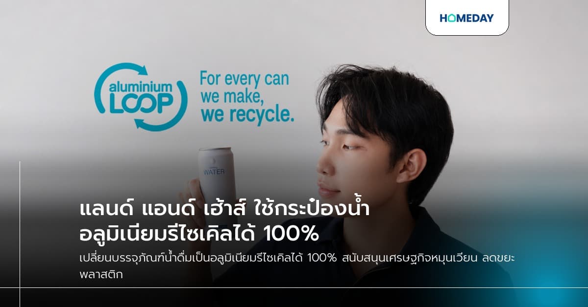 แลนด์ แอนด์ เฮ้าส์ ใช้กระป๋องน้ำอลูมิเนียมรีไซเคิลได้ 100%
