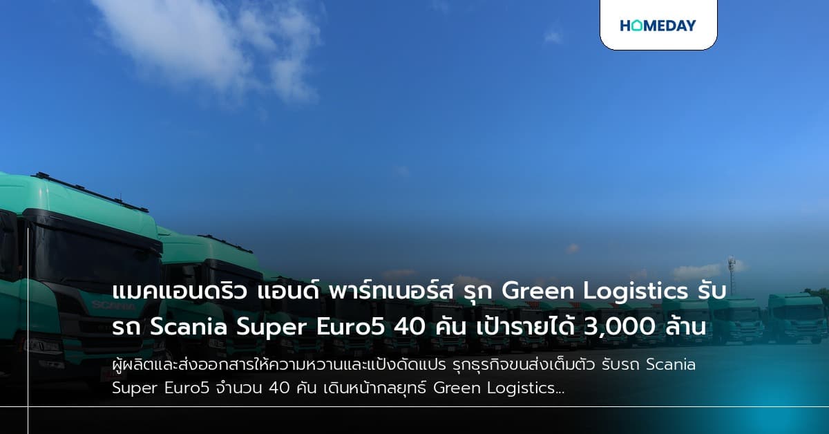 แมคแอนดริว แอนด์ พาร์ทเนอร์ส รุก Green Logistics รับรถ Scania Super Euro5 40 คัน เป้ารายได้ 3,000 ล้าน