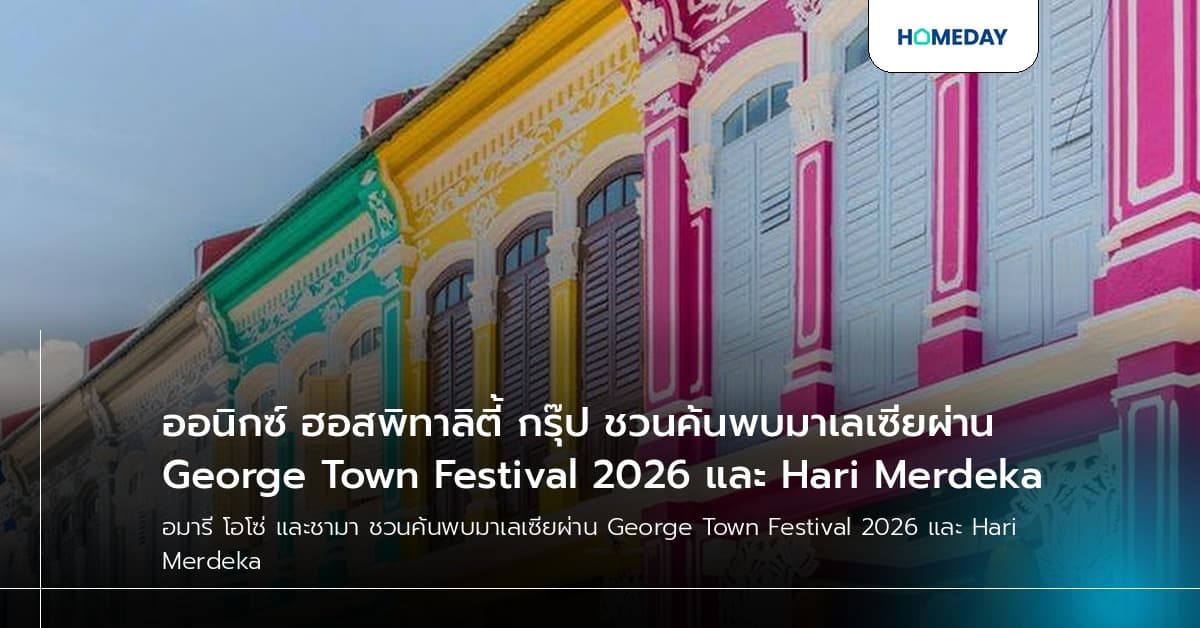 ออนิกซ์ ฮอสพิทาลิตี้ กรุ๊ป ชวนค้นพบมาเลเซียผ่าน George Town Festival 2026 และ Hari Merdeka