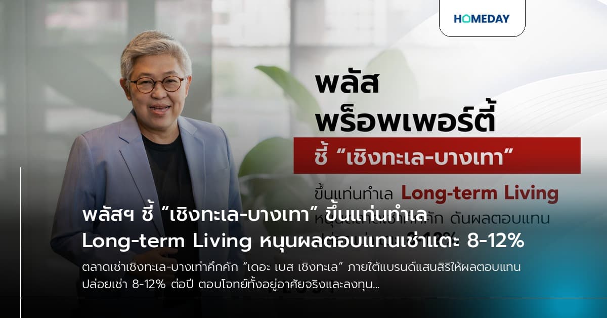 พลัสฯ ชี้ “เชิงทะเล-บางเทา” ขึ้นแท่นทำเล Long-term Living หนุนผลตอบแทนเช่าแตะ 8-12%