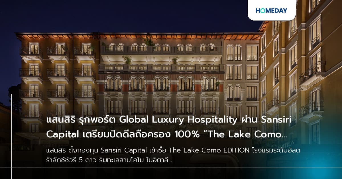 แสนสิริ รุกพอร์ต Global Luxury Hospitality ผ่าน Sansiri Capital เตรียมปิดดีลถือครอง 100% “The Lake Como EDITION” Trophy Asset ในอิตาลี มูลค่าสินทรัพย์กว่า 200 ล้านยูโร