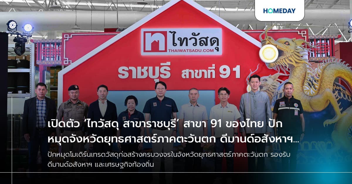 เปิดตัว ‘ไทวัสดุ สาขาราชบุรี’ สาขา 91 ของไทย ปักหมุดจังหวัดยุทธศาสตร์ภาคตะวันตก ดีมานด์อสังหาฯ และโครงการพัฒนาเมือง