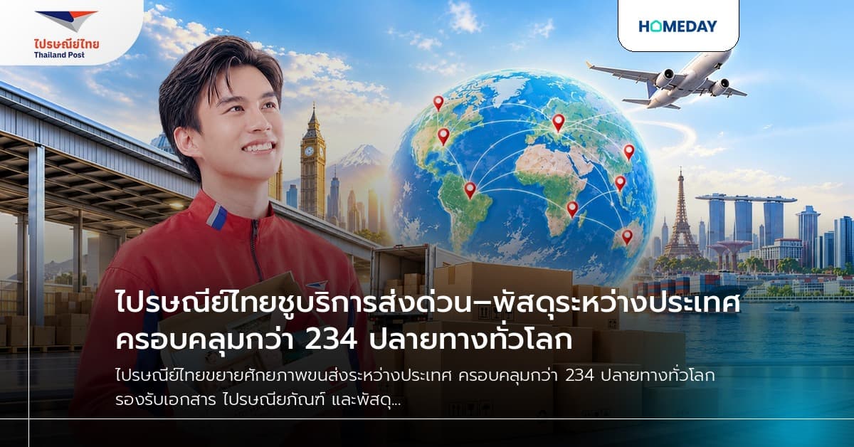 ไปรษณีย์ไทยชูบริการส่งด่วน–พัสดุระหว่างประเทศ ครอบคลุมกว่า 234 ปลายทางทั่วโลก