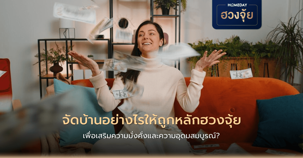 จัดบ้านอย่างไรให้ถูกหลักฮวงจุ้ย เพื่อเสริมความมั่งคั่งและความอุดมสมบูรณ์?