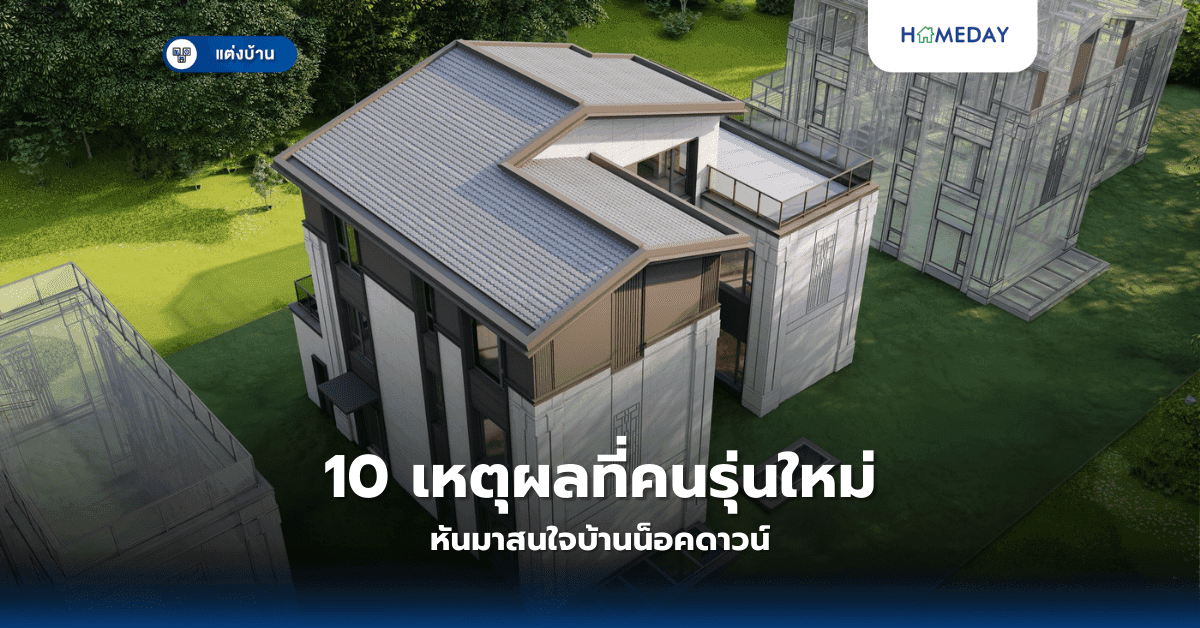 10 เหตุผลที่คนรุ่นใหม่หันมาสนใจบ้านน็อคดาวน์