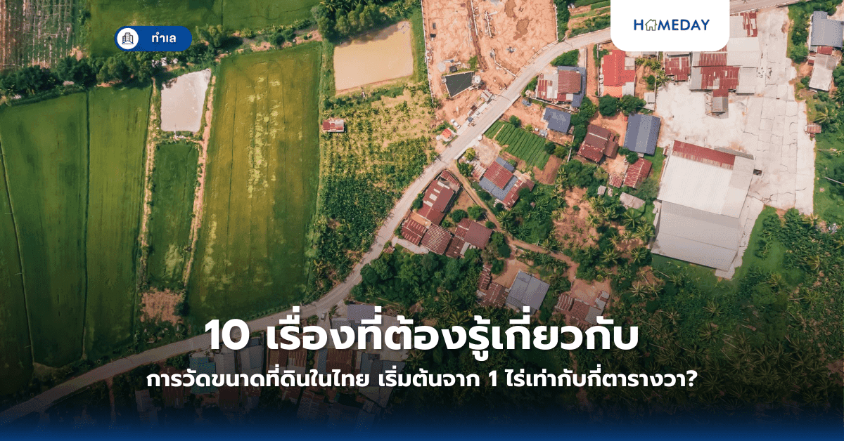 10 เรื่องที่ต้องรู้เกี่ยวกับการวัดขนาดที่ดินในไทย เริ่มต้นจาก 1 ไร่เท่ากับกี่ตารางวา?