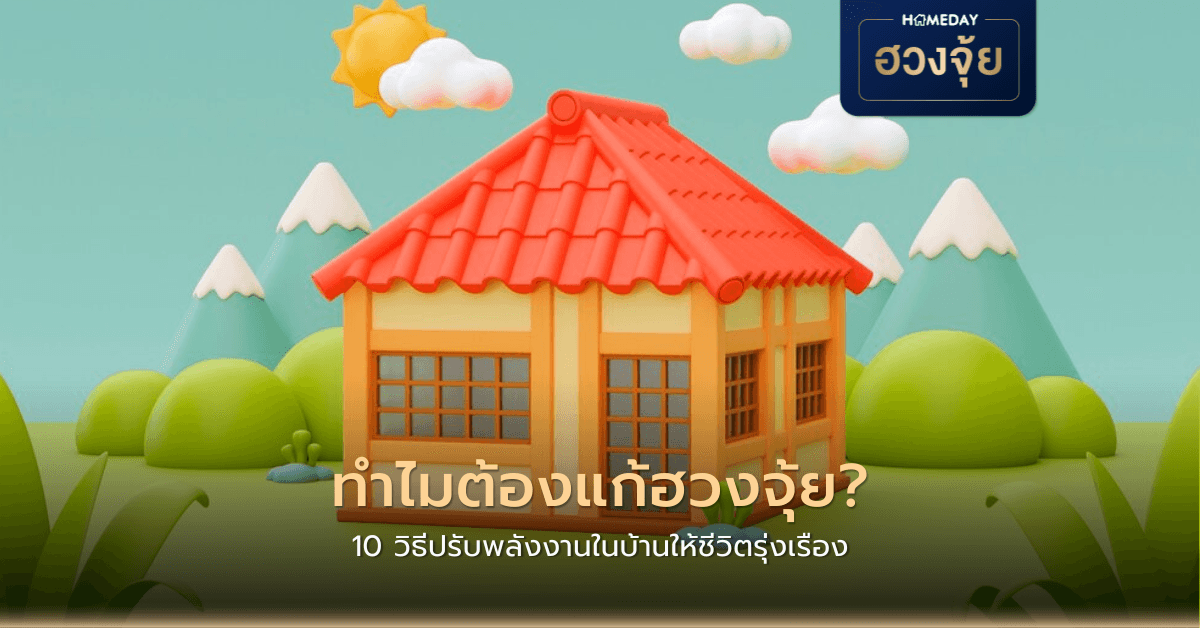ทำไมต้องแก้ฮวงจุ้ย? 10 วิธีปรับพลังงานในบ้านให้ชีวิตรุ่งเรือง