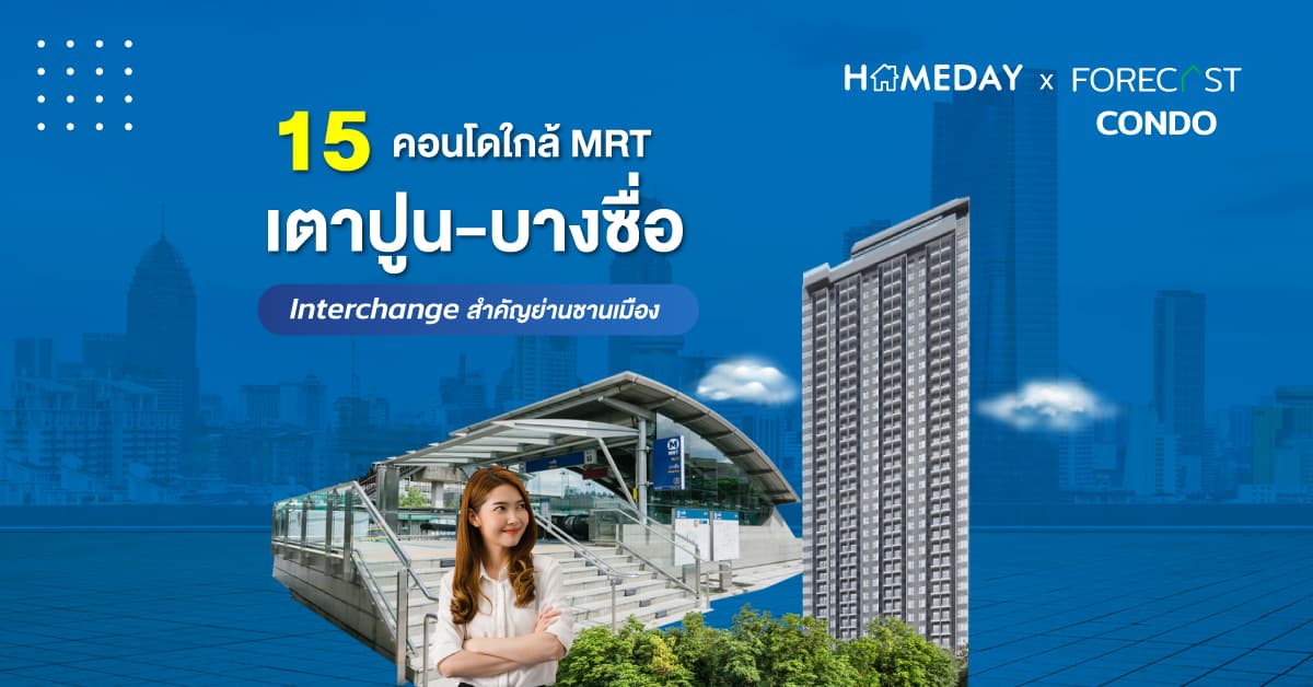 15 คอนโดใกล้ MRT เตาปูน-บางซื่อ Interchange สำคัญย่านชานเมือง