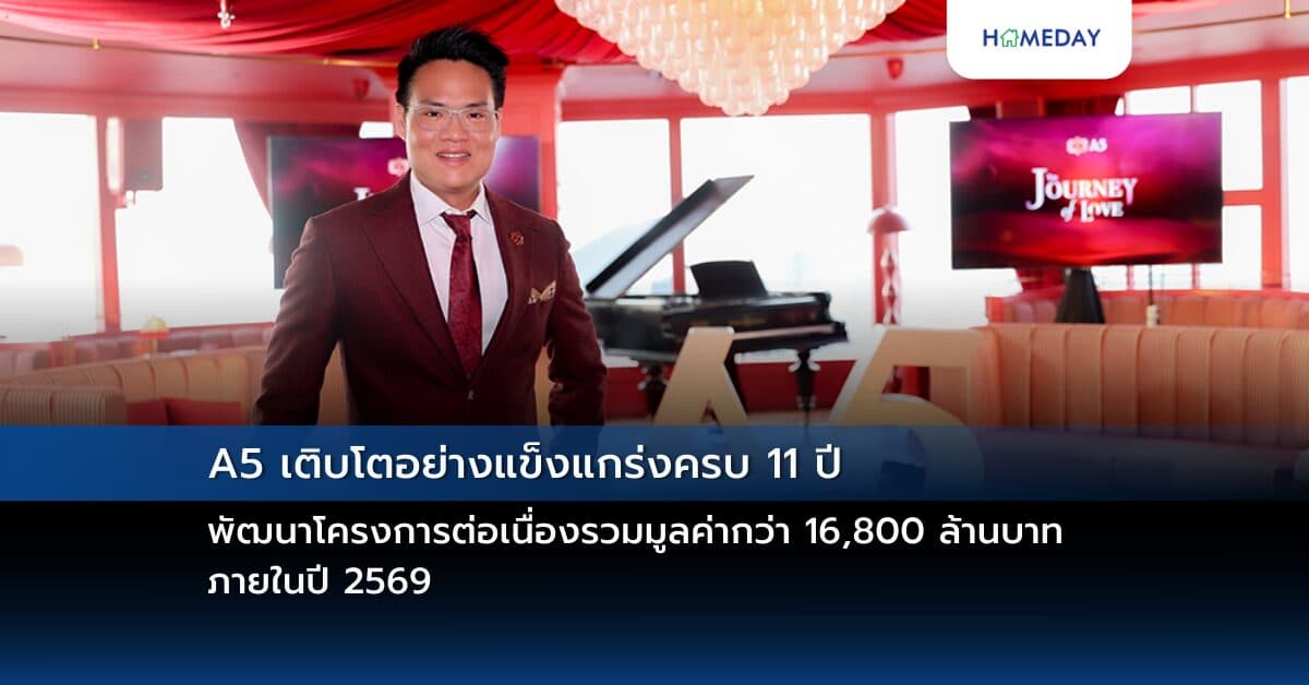 A5 เติบโตอย่างแข็งแกร่งครบ 11 ปี พัฒนาโครงการต่อเนื่องรวมมูลค่ากว่า 16,800 ล้านบาท ภายในปี 2569