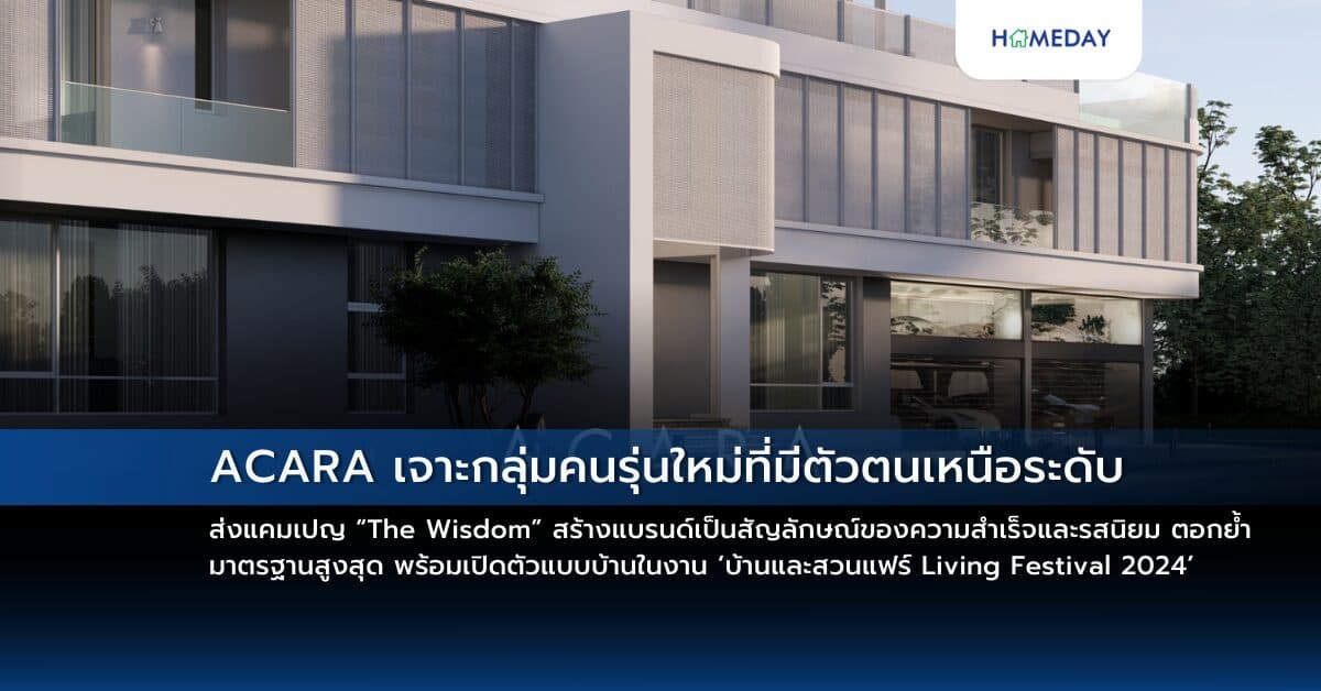 ACARA เจาะกลุ่มคนรุ่นใหม่ที่มีตัวตนเหนือระดับ ส่งแคมเปญ “The Wisdom” สร้างแบรนด์เป็นสัญลักษณ์ของความสำเร็จและรสนิยม ตอกย้ำมาตรฐานสูงสุด พร้อมเปิดตัวแบบบ้านในงาน ‘บ้านและสวนแฟร์ Living Festival 2024’