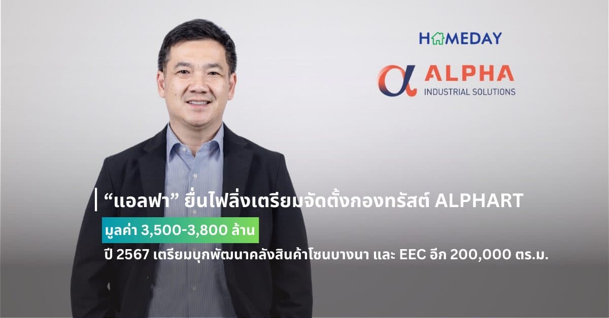 “แอลฟา” ยื่นไฟลิ่งเตรียมจัดตั้งกองทรัสต์ ALPHART มูลค่า 3,500-3,800 ล้าน ปี 2567 เตรียมบุกพัฒนาคลังสินค้าโซนบางนา และ EEC อีก 200,000 ตร.ม.
