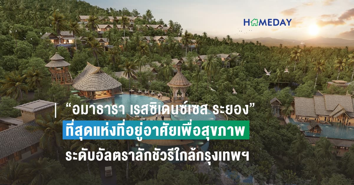 “อมาธารา เรสซิเดนซ์เซส ระยอง” ที่สุดแห่งที่อยู่อาศัยเพื่อสุขภาพระดับอัลตราลักชัวรีใกล้กรุงเทพฯ กางแผนปั้นเดสติเนชันติดทะเลตอบโจทย์ทุกไลฟ์สไตล์แห่งแรกในระยอง