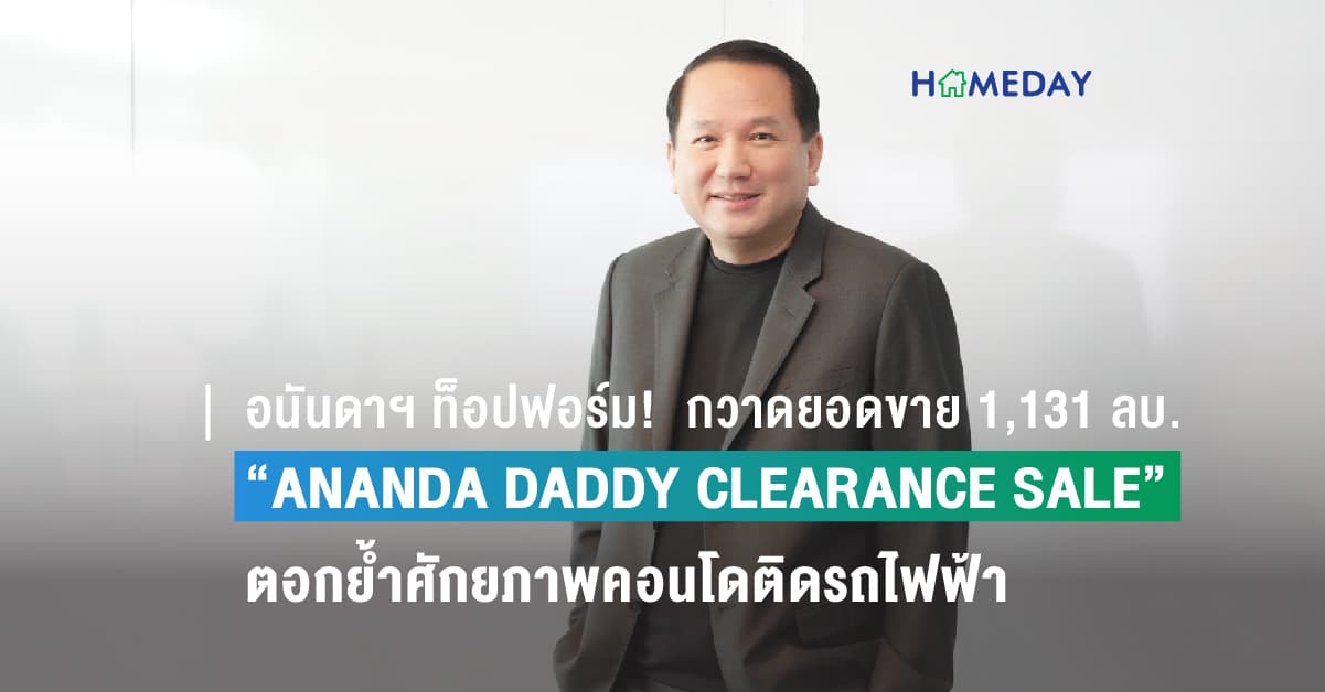 อนันดาฯ ท็อปฟอร์ม! กวาดยอดขาย 1,131 ลบ. จากแคมเปญใหญ่ “ANANDA DADDY CLEARANCE SALE” กระแสตอบรับดีเกินเป้า ตอกย้ำศักยภาพคอนโดติดรถไฟฟ้าพร้อมอยู่ดีต่อเนื่อง