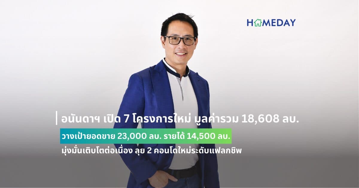 อนันดาฯ เปิด 7 โครงการใหม่ มูลค่ารวม 18,608 ลบ. วางเป้ายอดขาย 23,000 ลบ. รายได้ 14,500 ลบ. มุ่งมั่นเติบโตต่อเนื่อง ลุย 2 คอนโดใหม่ระดับแฟลกชิพ พร้อมผนึกพันธมิตรแบรนด์ระดับโลก