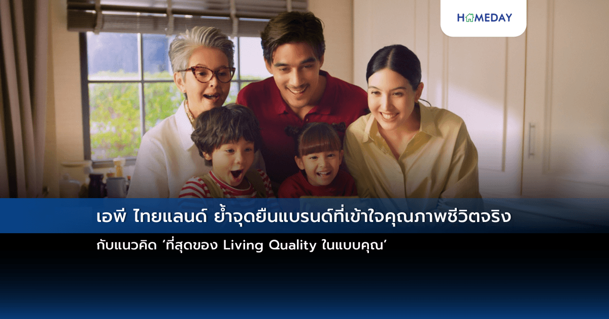 เอพี ไทยแลนด์ ย้ำจุดยืนแบรนด์ที่เข้าใจคุณภาพชีวิตจริง กับแนวคิด ‘ที่สุดของ Living Quality ในแบบคุณ’