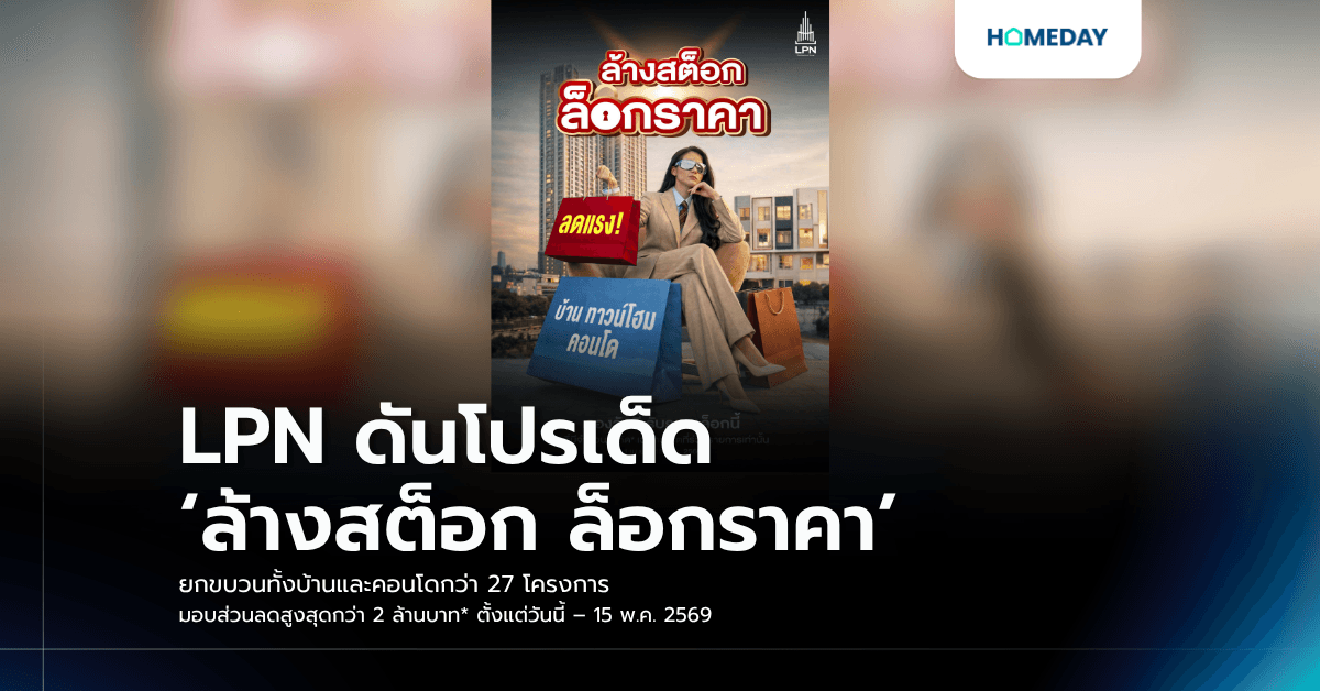 LPN ดันโปรเด็ด ‘ล้างสต็อก ล็อกราคา’ ยกขบวนทั้งบ้านและคอนโดกว่า 27 โครงการ มอบส่วนลดสูงสุดกว่า 2 ล้านบาท* ตั้งแต่วันนี้ – 15 พ.ค. 2569