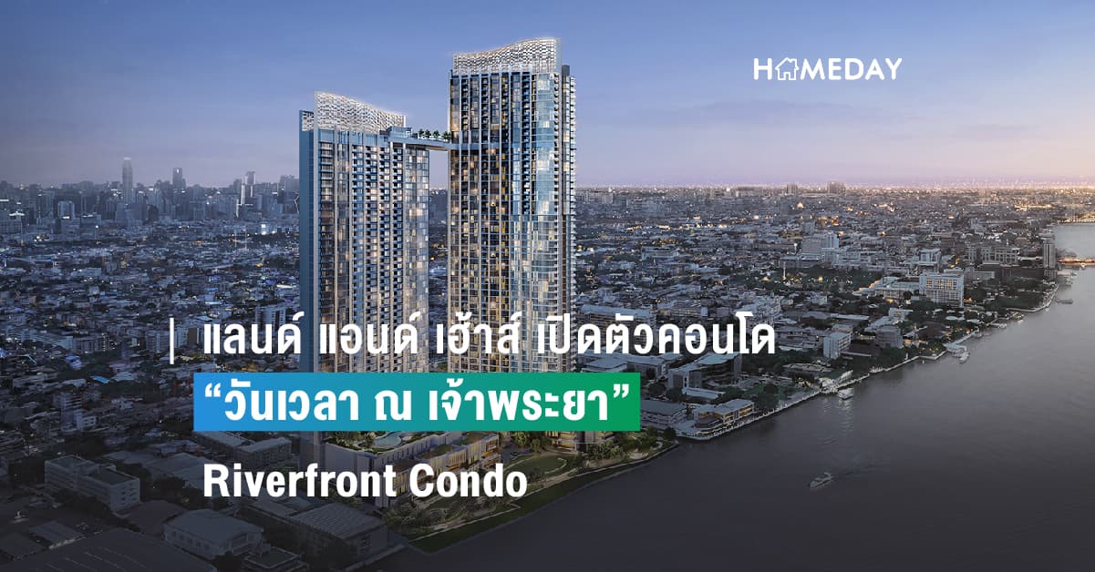 แลนด์ แอนด์ เฮ้าส์ เปิดตัวคอนโดใหม่ “วันเวลา ณ เจ้าพระยา” จากความสำเร็จและการตอบรับอย่างล้นหลามของโครงการ 333 Riverside