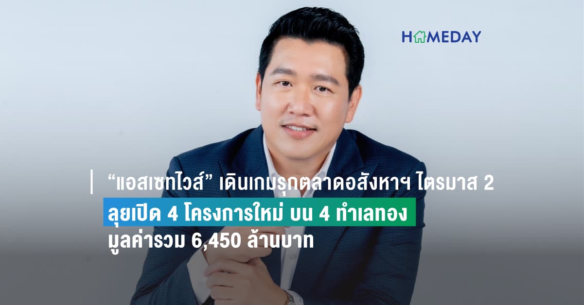 “แอสเซทไวส์” เดินเกมรุกตลาดอสังหาฯ ไตรมาส 2 ลุยเปิด 4 โครงการใหม่ บน 4 ทำเลทอง มูลค่ารวม 6,450 ล้านบาท