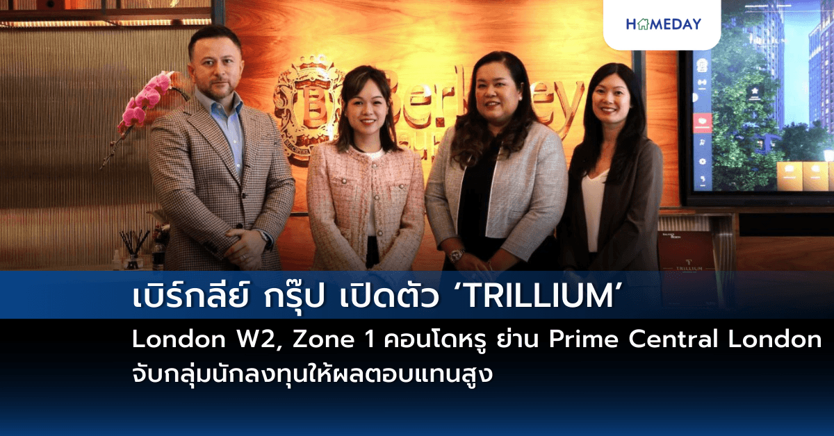 เบิร์กลีย์ กรุ๊ป เปิดตัว ‘TRILLIUM’ London W2, Zone 1 คอนโดหรู ย่าน Prime Central London จับกลุ่มนักลงทุนให้ผลตอบแทนสูง