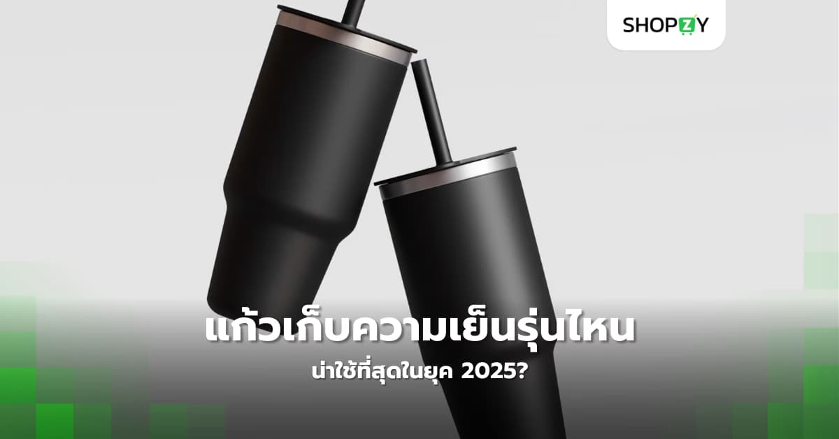 แก้วเก็บความเย็นรุ่นไหนน่าใช้ที่สุดในยุค 2025?