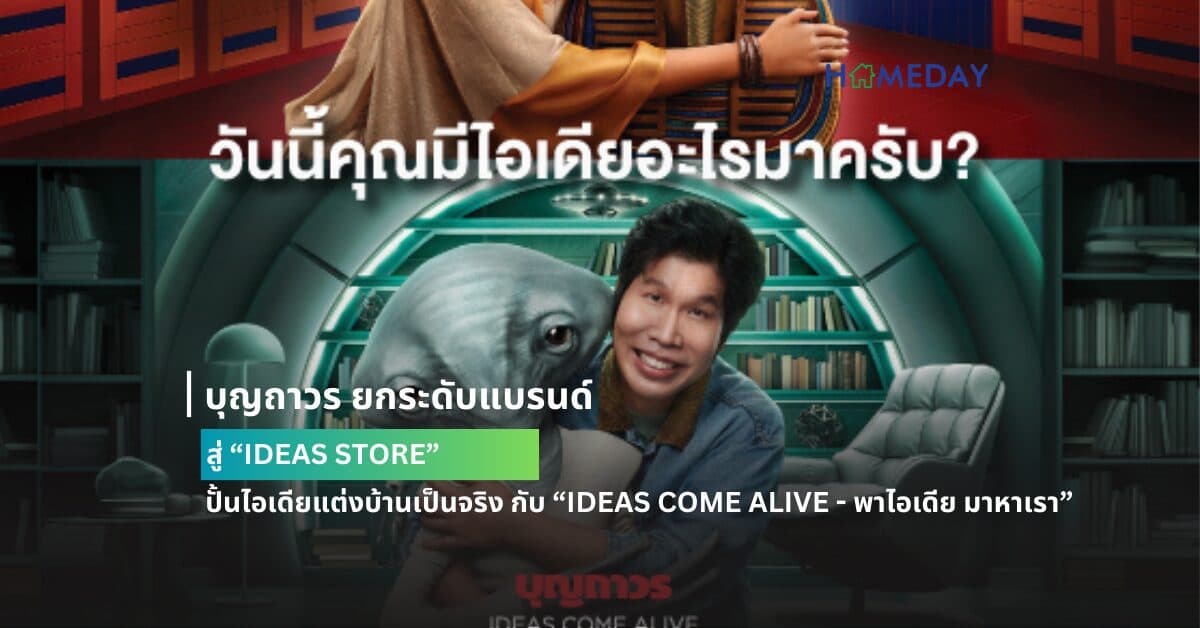 บุญถาวร ยกระดับแบรนด์ สู่ “IDEAS STORE” ปั้นไอเดียแต่งบ้านเป็นจริง กับ “IDEAS COME ALIVE – พาไอเดีย มาหาเรา”