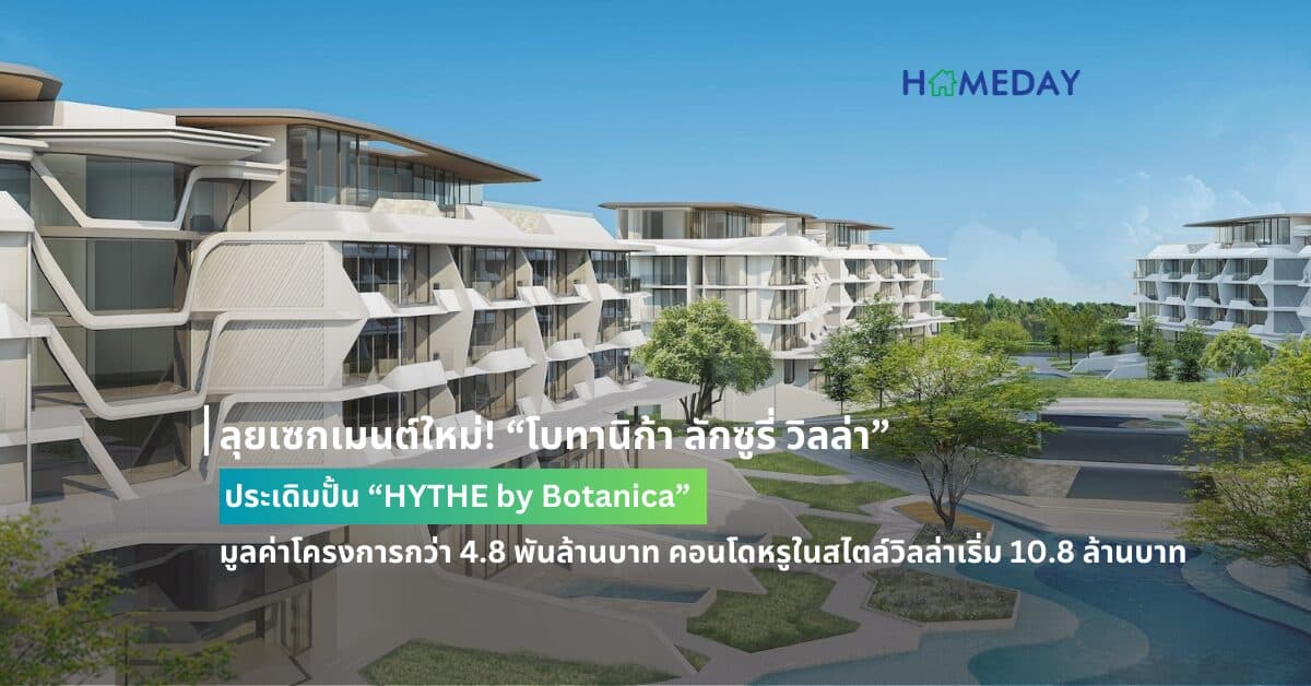 ลุยเซกเมนต์ใหม่! “โบทานิก้า ลักซูรี่ วิลล่า” ประเดิมปั้น “HYTHE by Botanica” มูลค่าโครงการกว่า 4.8 พันล้านบาท คอนโดหรูในสไตล์วิลล่าเริ่ม 10.8 ล้านบาท ชูทำเลซูเปอร์ไพรม์ใจกลางลากูน่า-ฟาซิลิตี้ระดับเวิลด์คลาส