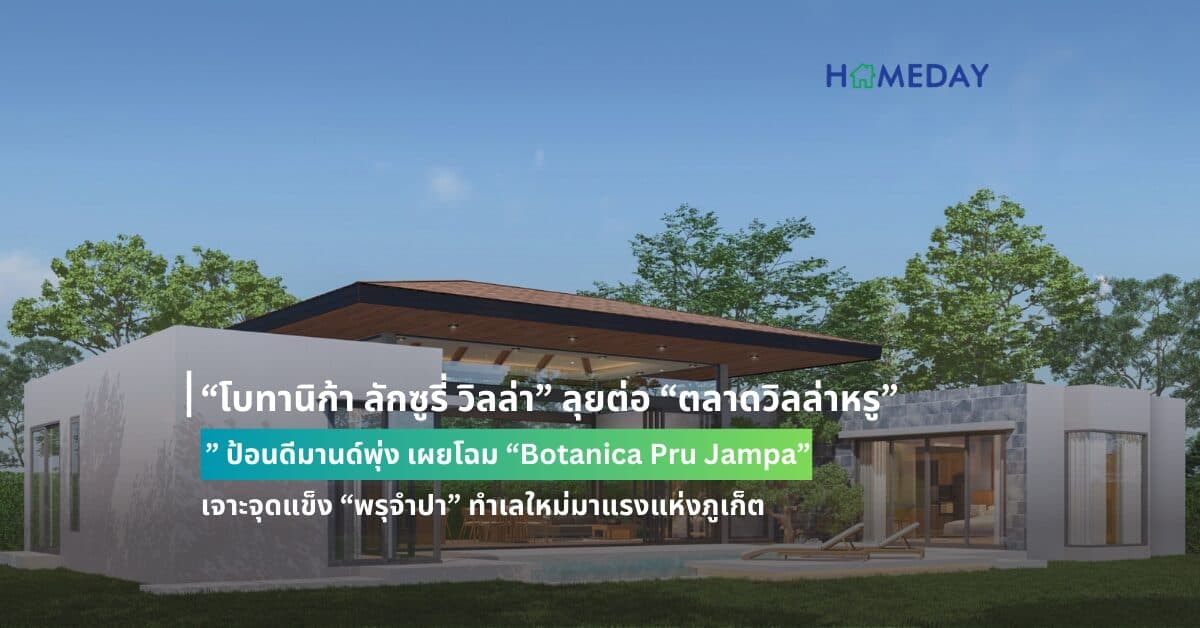 “โบทานิก้า ลักซูรี่ วิลล่า” ลุยต่อ “ตลาดวิลล่าหรู” ป้อนดีมานด์พุ่ง เผยโฉม “Botanica Pru Jampa” เจาะจุดแข็ง “พรุจำปา” ทำเลใหม่มาแรงแห่งภูเก็ต