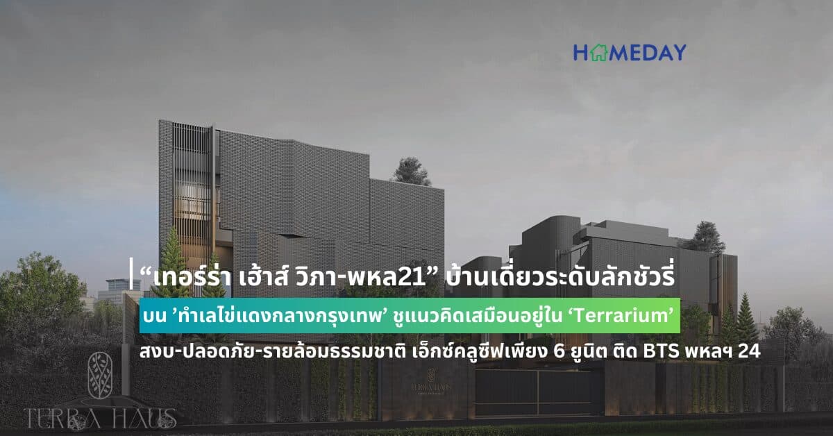 “เทอร์ร่า เฮ้าส์ วิภา-พหล21” บ้านเดี่ยวระดับลักชัวรี่ บน ’ทำเลไข่แดงกลางกรุงเทพ’ ชูแนวคิดเสมือนอยู่ใน ‘Terrarium’ สงบ-ปลอดภัย-รายล้อมธรรมชาติ เอ็กซ์คลูซีฟเพียง 6 ยูนิต ติด BTS พหลฯ 24 ในราคาเริ่มต้น 58 ล้านบาท