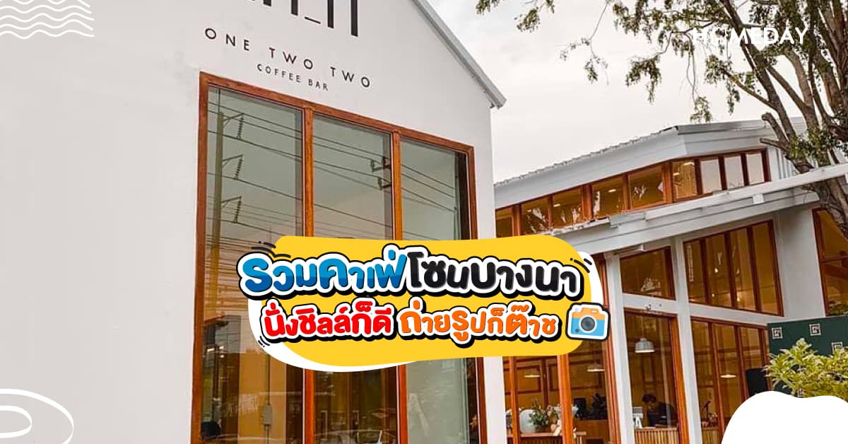 รวมคาเฟ่โซนบางนา นั่งชิลล์ก็ดี ถ่ายรูปก็ต๊าซ