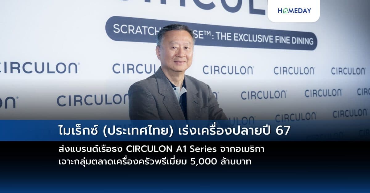 ไมเร็กซ์ (ประเทศไทย) เร่งเครื่องปลายปี 67 ส่งแบรนด์เรือธง CIRCULON A1 Series จากอเมริกา เจาะกลุ่มตลาดเครื่องครัวพรีเมี่ยม 5,000 ล้านบาท