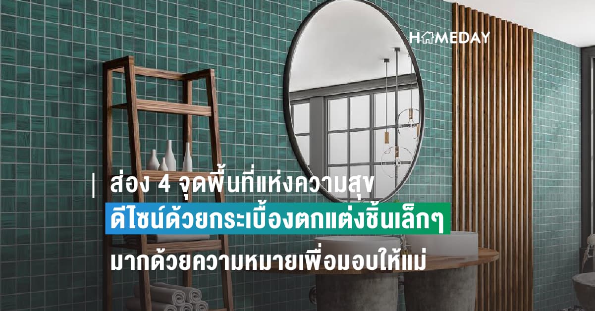 ส่อง 4 จุดพื้นที่แห่งความสุข งานดีไซน์ด้วยกระเบื้องตกแต่งชิ้นเล็กๆที่มากด้วยความหมายเพื่อมอบให้แม่