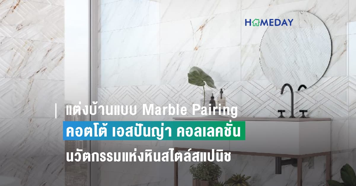 แต่งบ้านแบบ Marble Pairing กับ คอตโต้ เอสปันญ่า คอลเลคชั่น นวัตกรรมแห่งหินสไตล์สแปนิช